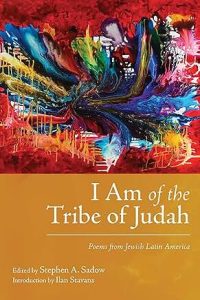 I Am of the Tribe of Judah Edited by Stephen A. Sadow; Introduction by Ilan Stavans