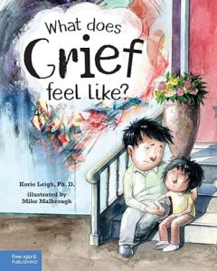 What Does Grief Feel Like? by Korie Leigh, Ph.D.